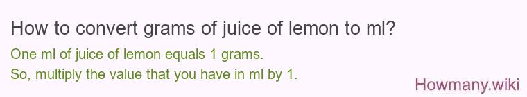 How to convert grams of juice of lemon to ml? How to convert grams of juice of lemon to ml?