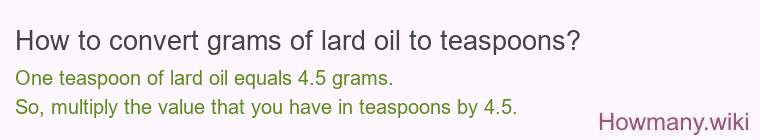 How to convert grams of lard oil to teaspoons? How to convert grams of lard oil to teaspoons?