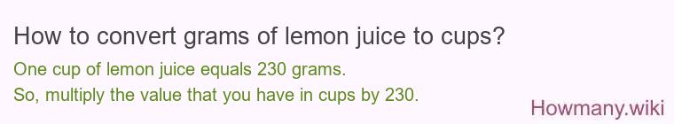 How to convert grams of lemon juice to cups? How to convert grams of lemon juice to cups?