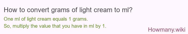 How to convert grams of light cream to ml? How to convert grams of light cream to ml?