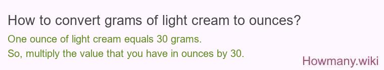 How to convert grams of light cream to ounces? How to convert grams of light cream to ounces?