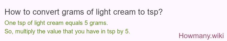 How to convert grams of light cream to tsp? How to convert grams of light cream to tsp?