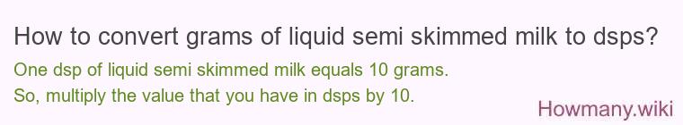 How to convert grams of liquid semi skimmed milk to dsps? How to convert grams of liquid semi skimmed milk to dsps?