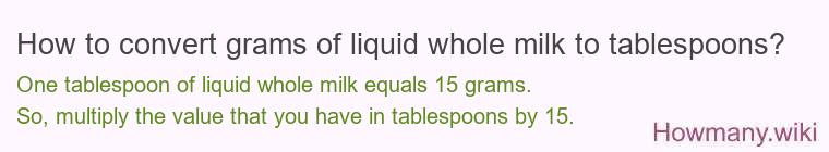 How to convert grams of liquid whole milk to tablespoons?
