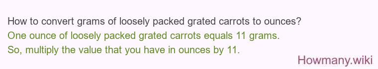 How to convert grams of loosely packed grated carrots to ounces? How to convert grams of loosely packed grated carrots to ounces?