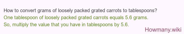 How to convert grams of loosely packed grated carrots to tablespoons? How to convert grams of loosely packed grated carrots to tablespoons?