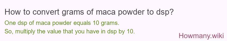 How to convert grams of maca powder to dsp?