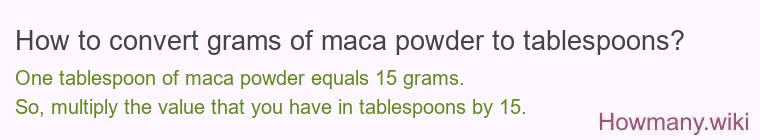 How to convert grams of maca powder to tablespoons? How to convert grams of maca powder to tablespoons?