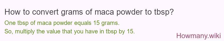 How to convert grams of maca powder to tbsp? How to convert grams of maca powder to tbsp?