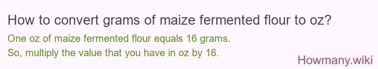 How to convert grams of maize fermented flour to oz? How to convert grams of maize fermented flour to oz?