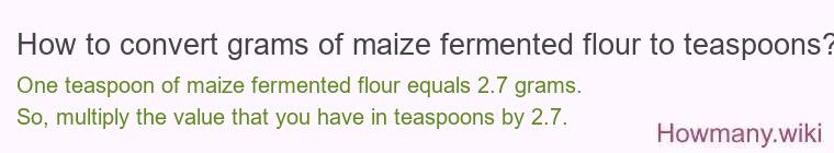 How to convert grams of maize fermented flour to teaspoons?
