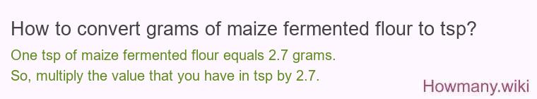 How to convert grams of maize fermented flour to tsp? How to convert grams of maize fermented flour to tsp?