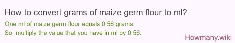 How to convert grams of maize germ flour to ml? How to convert grams of maize germ flour to ml?