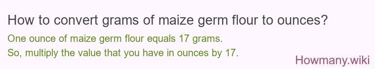 How to convert grams of maize germ flour to ounces? How to convert grams of maize germ flour to ounces?