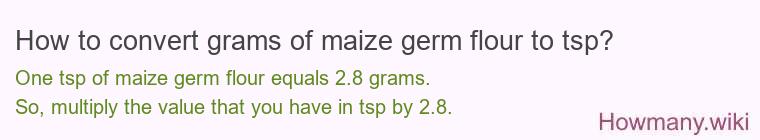How to convert grams of maize germ flour to tsp? How to convert grams of maize germ flour to tsp?