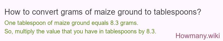 How to convert grams of maize ground to tablespoons? How to convert grams of maize ground to tablespoons?