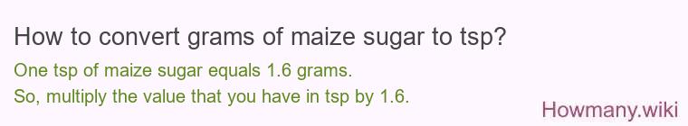 How to convert grams of maize sugar to tsp? How to convert grams of maize sugar to tsp?