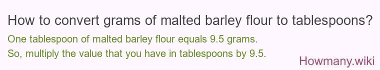 How to convert grams of malted barley flour to tablespoons? How to convert grams of malted barley flour to tablespoons?