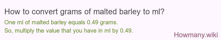 How to convert grams of malted barley to ml? How to convert grams of malted barley to ml?