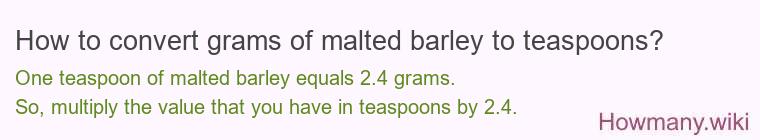 How to convert grams of malted barley to teaspoons? How to convert grams of malted barley to teaspoons?