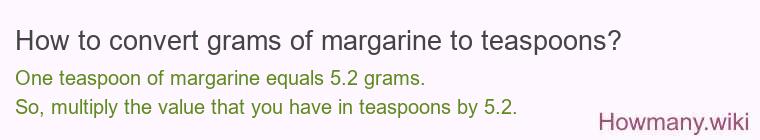 How to convert grams of margarine to teaspoons? How to convert grams of margarine to teaspoons?