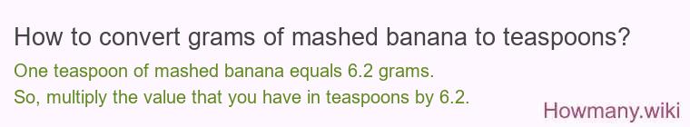 How to convert grams of mashed banana to teaspoons? How to convert grams of mashed banana to teaspoons?