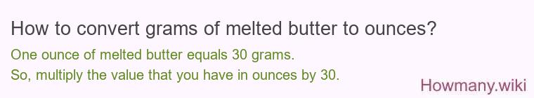 How to convert grams of melted butter to ounces? How to convert grams of melted butter to ounces?