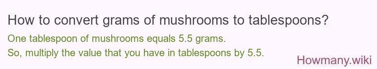 How to convert grams of mushrooms to tablespoons? How to convert grams of mushrooms to tablespoons?