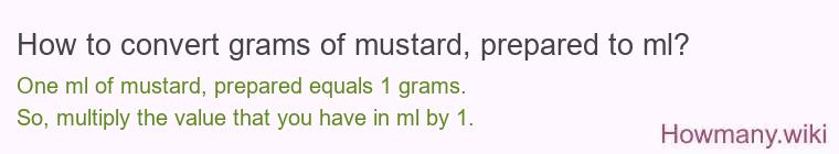 How to convert grams of mustard, prepared to ml? How to convert grams of mustard, prepared to ml?