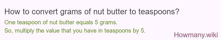How to convert grams of nut butter to teaspoons? How to convert grams of nut butter to teaspoons?