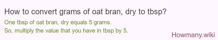 How to convert grams of oat bran, dry to tbsp? How to convert grams of oat bran, dry to tbsp?