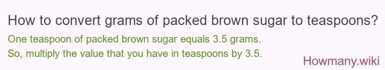 How to convert grams of packed brown sugar to teaspoons? How to convert grams of packed brown sugar to teaspoons?