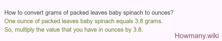 How to convert grams of packed leaves baby spinach to ounces? How to convert grams of packed leaves baby spinach to ounces?