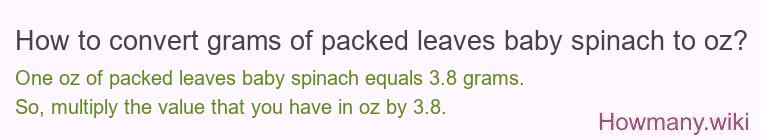 How to convert grams of packed leaves baby spinach to oz? How to convert grams of packed leaves baby spinach to oz?