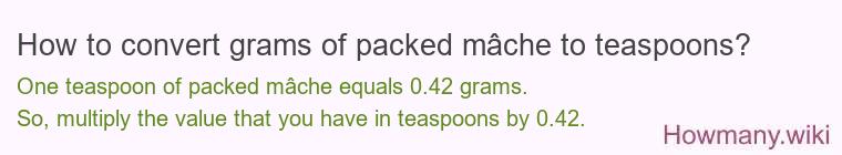 How to convert grams of packed mâche to teaspoons? How to convert grams of packed mâche to teaspoons?