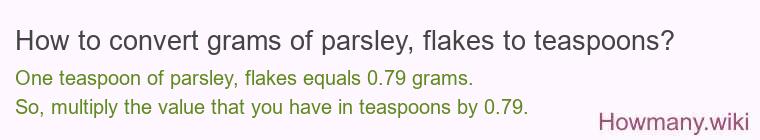 How to convert grams of parsley, flakes to teaspoons? How to convert grams of parsley, flakes to teaspoons?