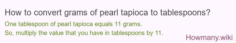 How to convert grams of pearl tapioca to tablespoons? How to convert grams of pearl tapioca to tablespoons?