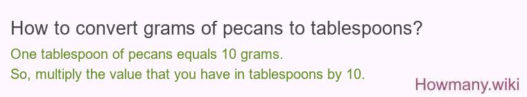 How to convert grams of pecans to tablespoons? How to convert grams of pecans to tablespoons?