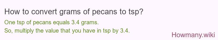 How to convert grams of pecans to tsp? How to convert grams of pecans to tsp?