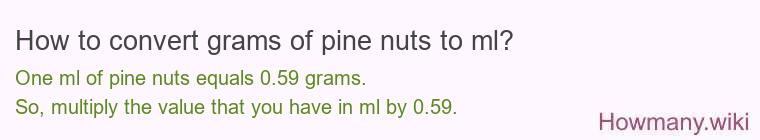 How to convert grams of pine nuts to ml? How to convert grams of pine nuts to ml?