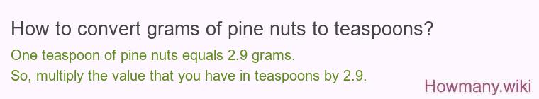 How to convert grams of pine nuts to teaspoons? How to convert grams of pine nuts to teaspoons?