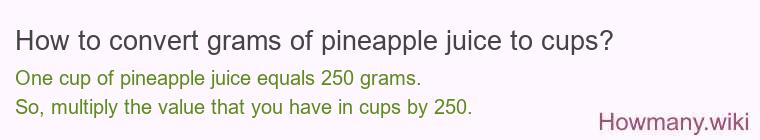 How to convert grams of pineapple juice to cups? How to convert grams of pineapple juice to cups?