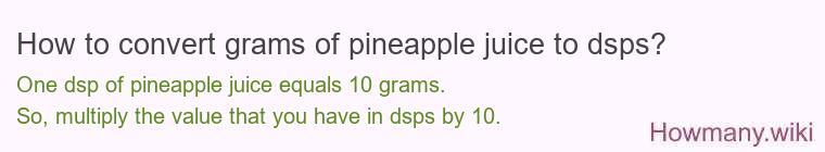 How to convert grams of pineapple juice to dsps? How to convert grams of pineapple juice to dsps?