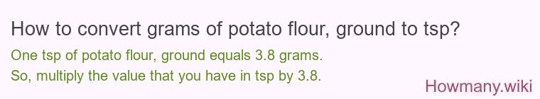 How to convert grams of potato flour, ground to tsp? How to convert grams of potato flour, ground to tsp?