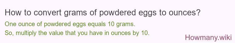 How to convert grams of powdered eggs to ounces? How to convert grams of powdered eggs to ounces?