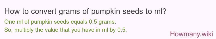 How to convert grams of pumpkin seeds to ml? How to convert grams of pumpkin seeds to ml?