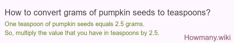 How to convert grams of pumpkin seeds to teaspoons? How to convert grams of pumpkin seeds to teaspoons?