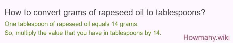 How to convert grams of rapeseed oil to tablespoons? How to convert grams of rapeseed oil to tablespoons?