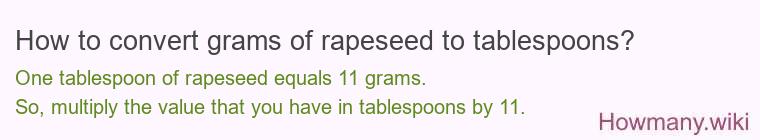 How to convert grams of rapeseed to tablespoons? How to convert grams of rapeseed to tablespoons?