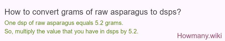 How to convert grams of raw asparagus to dsps? How to convert grams of raw asparagus to dsps?